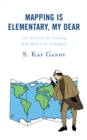 Mapping Is Elementary, My Dear : 100 Activities for Teaching Map Skills to K-6 Students - Book