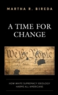 A Time for Change : How White Supremacy Ideology Harms All Americans - Book