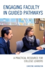 Engaging Faculty in Guided Pathways : A Practical Resource for College Leaders - Book
