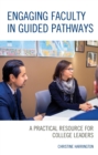 Engaging Faculty in Guided Pathways : A Practical Resource for College Leaders - eBook
