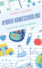 Hybrid Homeschooling : A Guide to the Future of Education - Book
