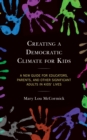 Creating a Democratic Climate for Kids : A New Guide for Educators, Parents, and Other Significant Adults in Kids' Lives - eBook