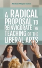 Radical Proposal to Reinvigorate the Teaching of the Liberal Arts - eBook