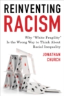 Reinventing Racism : Why “White Fragility” Is the Wrong Way to Think About Racial Inequality - Book