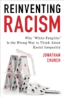 Reinventing Racism : Why "White Fragility" Is the Wrong Way to Think About Racial Inequality - eBook