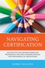 Navigating Certification : Success with the National Board for Professional Teaching Standards Process for Maintenance of Certification - Book