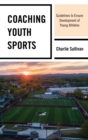 Coaching Youth Sports : Guidelines to Ensure Development of Young Athletes - Book