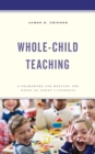 Whole-Child Teaching : A Framework for Meeting the Needs of Today’s Students - Book