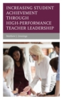 Increasing Student Achievement through High-Performance Teacher Leadership - Book