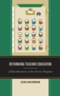 Rethinking Teacher Education : A Bold Alternative to Pre-Service Programs - eBook