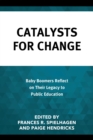 Catalysts for Change : Baby Boomers Reflect on Their Legacy to Public Education - Book