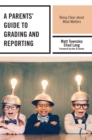 A Parents' Guide to Grading and Reporting : Being Clear about What Matters - Book