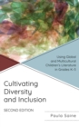 Cultivating Diversity and Inclusion : Using Global and Multicultural Children’s Literature in Grades K-5 - Book