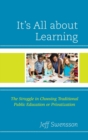 It's All about Learning : The Struggle in Choosing Traditional Public Education or Privatization - Book