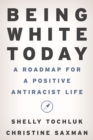 Being White Today : A Roadmap for a Positive Antiracist Life - eBook