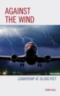 Against the Wind : Leadership at 36,000 Feet - Book