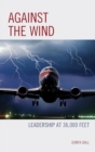 Against the Wind : Leadership at 36,000 Feet - Book