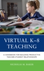 Virtual K-8 Teaching : A Handbook for Building Productive Teacher-Student Relationships - Book