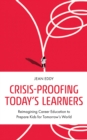 Crisis-Proofing Today's Learners : Reimagining Career Education to Prepare Kids for Tomorrow's World - Book