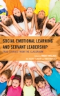 Social Emotional Learning and Servant Leadership : True Stories from the Classroom - eBook