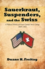 Sauerkraut, Suspenders, and the Swiss : A Political History of Green County'S Swiss Colony, 1845-1945 - eBook
