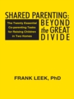 Shared Parenting: Beyond the Great Divide : The Twenty Essential Co-Parenting Tasks for Raising Children in Two Homes - eBook