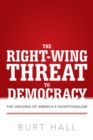 The Right-Wing Threat to Democracy : The Undoing of America's Exceptionalism - eBook