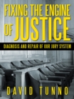 Fixing the Engine of Justice : Diagnosis and Repair of Our Jury System - eBook