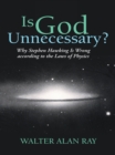 Is God Unnecessary? : Why Stephen Hawking Is Wrong According to the Laws of Physics - eBook