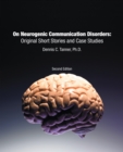 On Neurogenic Communication Disorders:  Original Short Stories and Case Studies : Second Edition - eBook
