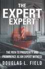 The Expert Expert : The Path to Prosperity and Prominence as an Expert Witness - eBook