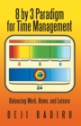 8 by 3 Paradigm for Time Management : Balancing Work, Home, and Leisure - eBook