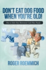 Don'T Eat Dog Food When You'Re Old! : How to Solve Your Retirement Cash Flow Puzzle - eBook