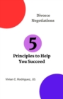 Divorce Negotiations: 5 Principles to Help You Succeed - eBook