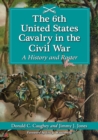 The 6th United States Cavalry in the Civil War : A History and Roster - eBook