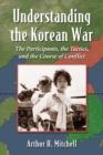 Understanding the Korean War : The Participants, the Tactics, and the Course of Conflict - eBook