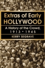Extras of Early Hollywood : A History of the Crowd, 1913-1945 - eBook