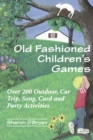Old Fashioned Children's Games : Over 200 Outdoor, Car Trip, Song, Card and Party Activities - eBook