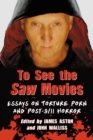 To See the Saw Movies : Essays on Torture Porn and Post-9/11 Horror - eBook