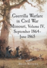 Guerrilla Warfare in Civil War Missouri, Volume IV, September 1864-June 1865 - eBook