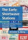 The Early Shortwave Stations : A Broadcasting History Through 1945 - eBook