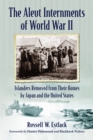 The Aleut Internments of World War II : Islanders Removed from Their Homes by Japan and the United States - eBook