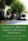 Community Renewal through Municipal Investment : A Handbook for Citizens and Public Officials - eBook