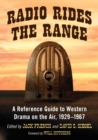 Radio Rides the Range : A Reference Guide to Western Drama on the Air, 1929-1967 - eBook