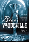 Blue Vaudeville : Sex, Morals and the Mass Marketing of Amusement, 1895-1915 - eBook