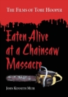 Eaten Alive at a Chainsaw Massacre : The Films of Tobe Hooper - eBook