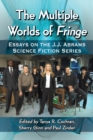 The Multiple Worlds of Fringe : Essays on the J.J. Abrams Science Fiction Series - eBook