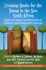 Creating Books for the Young in the New South Africa : Essays on Authors and Illustrators of Children's and Young Adult Literature - eBook