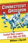 Connecticut Gridiron : Football Minor Leaguers of the 1960s and 1970s - eBook