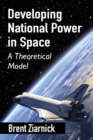 Developing National Power in Space : A Theoretical Model - eBook